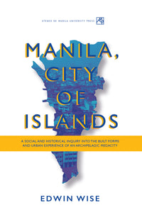 Manila, City of Islands: A Social and Historical Inquiry into the Built Forms and Urban Experience of an Archipelagic Megacity