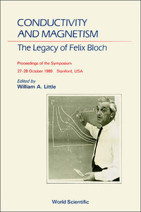 Conductivity And Magnetism: The Legacy Of Felix Bloch - A Stanford Centennial Symposium Celebrating The Works Of Felix Bloch (1905-1983)