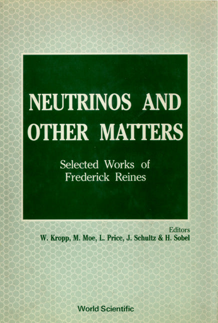 Neutrinos And Other Matters: Selected Works Of Frederick Reines