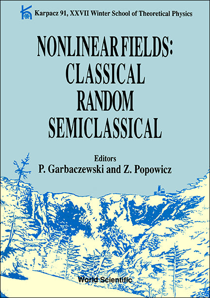 Nonlinear Fields: Classical Random Semiclassical: Karpacz 91 - Proceedings Of The Xxvii Winter School Of Theoretical Physics