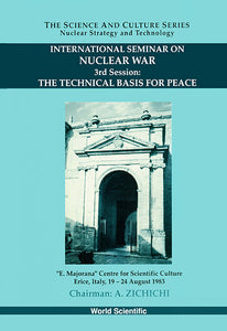 Technical Basis For Peace, The - Proceedings Of The 3rd International Seminar On Nuclear War