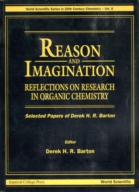 Reason And Imagination: Reflections On Research In Organic Chemistry- Selected Papers Of Derek H R Barton