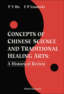 Concepts Of Chinese Science And Traditional Healing Arts : A Historical Review