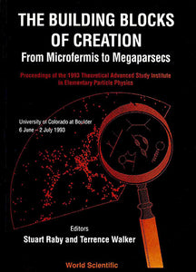 Buidling Blocks Of Creation, The: From Microfermis To Megaparsecs - Proceedings Of The 1993 Theoretical Advanced Study Institute In Elementary Particle Physics (Tasi 1993)