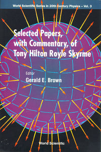 Selected Papers, With Commentary, Of Tony Hilton Royle Skyrme