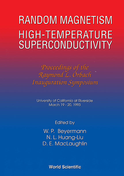 Random Magnetism, High Temperature Superconductivity: Proceedings Of T Raymond L Orbach Inauguration Symposium