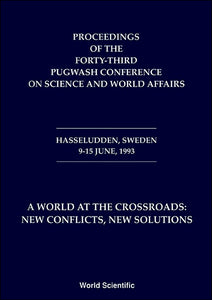 World At The Crossroads: New Conflicts, New Solutions, A - Proceedings Of The 43rd Pugwash Conference On Science And World Affairs