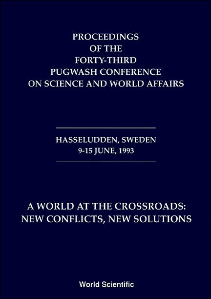 World At The Crossroads: New Conflicts, New Solutions, A - Proceedings Of The 43rd Pugwash Conference On Science And World Affairs