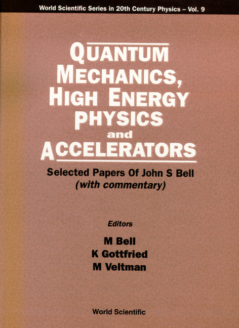 Quantum Mechanics, High Energy Physics And Accelerators: Selected Papers Of John S Bell (With Commentary)