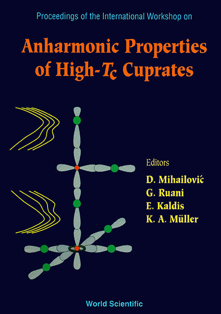Anharmonic Properties Of High-tc Cuprates - Proceedings Of The International Workshop