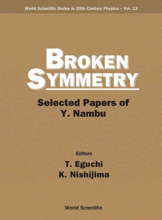 Broken Symmetry: Selected Papers Of Y Nambu