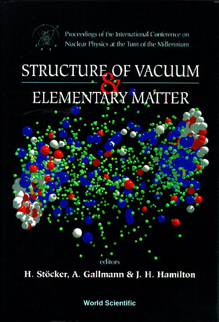 Structure Of Vacuum And Elementary Matter - Proceedings Of The International Symposium On Nuclear Physics At The Turn Of The Millennium