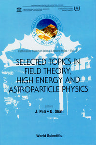 Selected Topics In Field Theory, High Energy And Astroparticle Physics: Kathmandu Summer School Lecture Notes