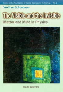 Visible And The Invisible, The: Matter And Mind In Physics