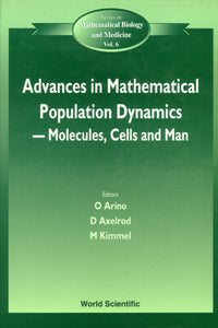 Advances In Mathematical Population Dynamics -- Molecules, Cells And Man - Proceedings Of The 4th International Conference On Mathematical Population Dynamics