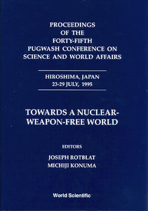 Towards A Nuclear-weapon-free World - Proceedings Of The Forty-fifth Pugwash Conference On Science And World Affairs