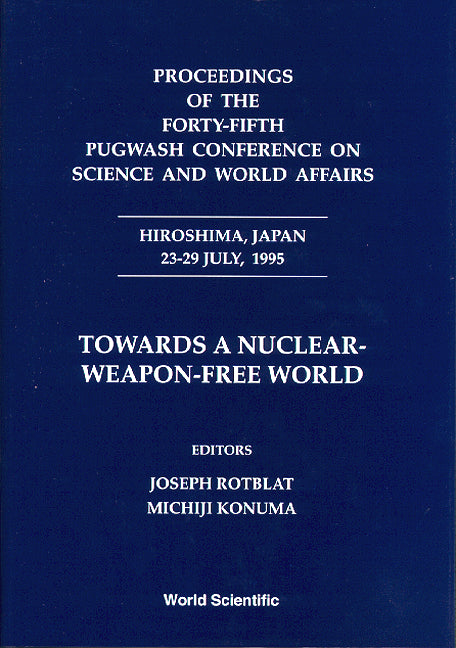 Towards A Nuclear-weapon-free World - Proceedings Of The Forty-fifth Pugwash Conference On Science And World Affairs