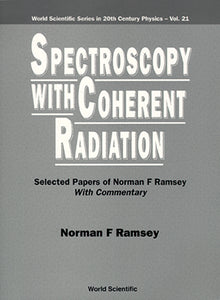 Spectroscopy With Coherent Radiation: Selected Papers Of Norman F Ramsey (With Commentary)