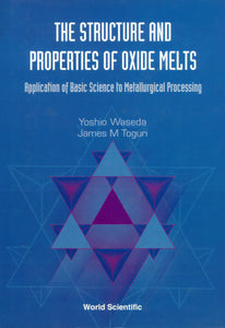 Structure And Properties Of Oxide Melts, The: Application Of Basic Science To Metallurgical Processing