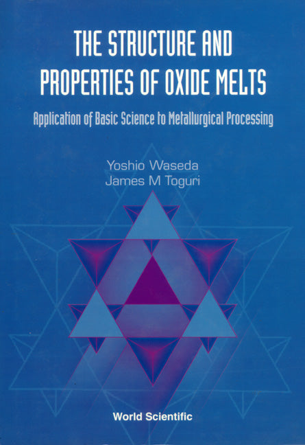 Structure And Properties Of Oxide Melts, The: Application Of Basic Science To Metallurgical Processing