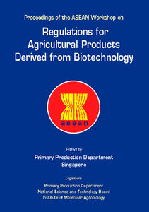 Regulations For Agricultural Products Derived From Biotechnology - Proceedings Of The Asean Workshop