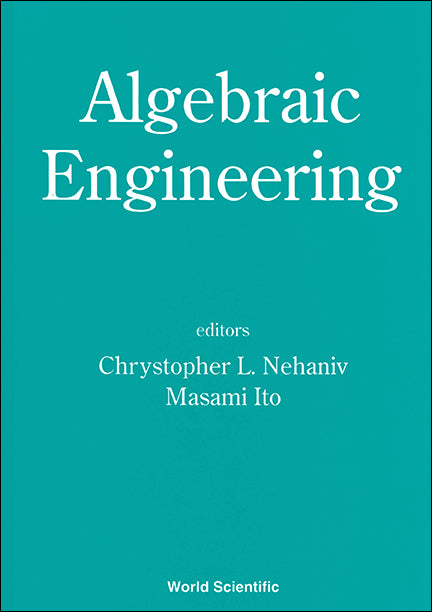 Algebraic Engineering - Proceedings Of The First International Conference On Semigroups And Algebraic Eng And Workshop On For