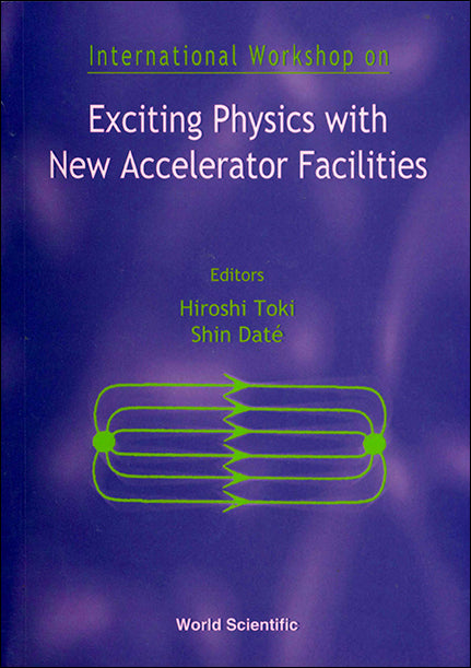 Exciting Physics With New Accelerator Facilities - Proceedings Of The International Workshop