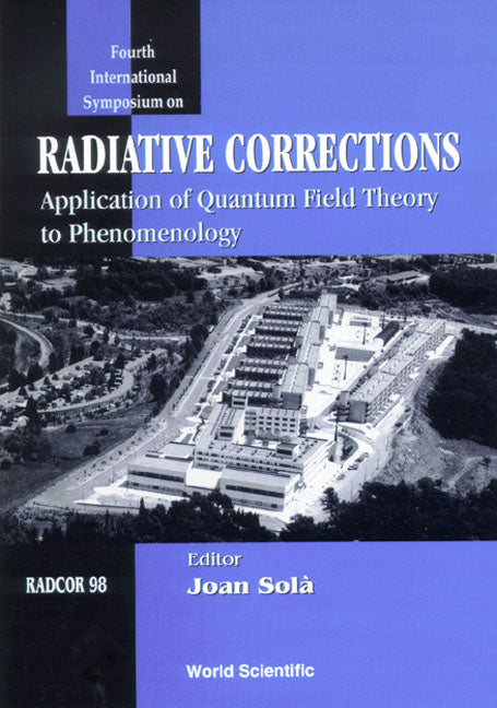 Radiative Corrections, Radcor 98: Application Of Quantum Field Theory To Phenomenology - Proceedings Of 4th