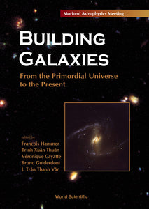 Building Galaxies: From The Primordial Universe To The Present, Procs Of The Xixth Rencontres De Moriond