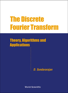 Discrete Fourier Transform, The: Theory, Algorithms And Applications