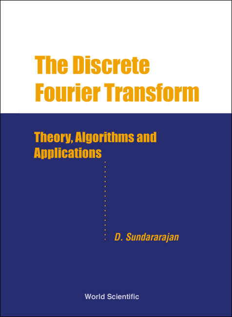 Discrete Fourier Transform, The: Theory, Algorithms And Applications