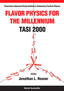 Flavor Physics For The Millennium (Tasi 2000) - Proceedings Of The Theoretical Advanced Study Institute In Elementary Particle Physics