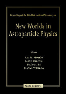 New Worlds In Astroparticle Physics - Proceedings Of The Third International Workshop