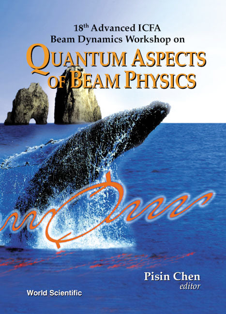 Quantum Aspects Of Beam Physics - 18th Advanced Icfa Beam Dynamics Workshop