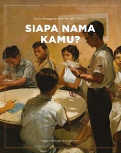 Siapa Nama Kamu? Art in Singapore Since the 19th Century: Selections from the Exhibition