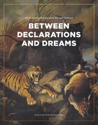 Between Declarations and Dreams: Art of Southeast Asia Since the 19th Century: Selections from the Exhibition