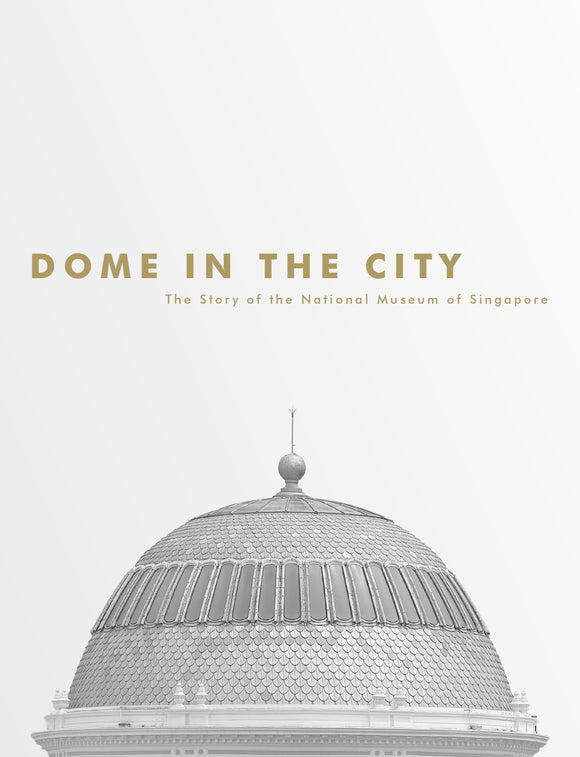 Dome in the City: The Story of the National Museum of Singapore