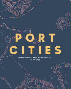 Port Cities: Multicultural Emporiums of Asia, 1500–1900