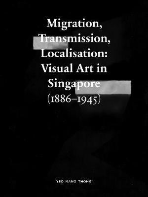 Migration, Transmission, Localisation: Visual Art in Singapore (1886–1945)