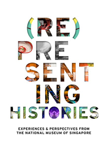 (Re)Presenting Histories: Experiences and Perspectives from the National Museum of Singapore