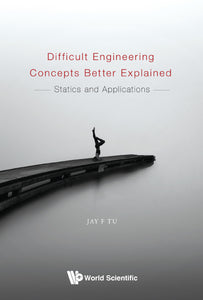 Difficult Engineering Concepts Better Explained: Statics And Applications