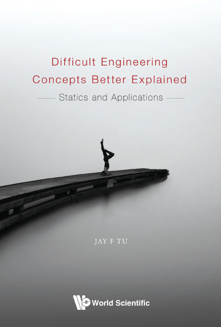 Difficult Engineering Concepts Better Explained: Statics And Applications