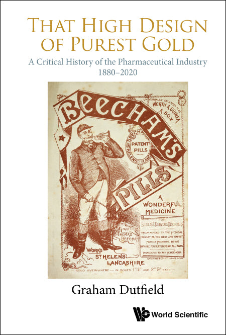 That High Design Of Purest Gold: A Critical History Of The Pharmaceutical Industry, 1880-2020