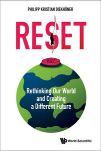 Reset: Rethinking Our World And Creating A Different Future