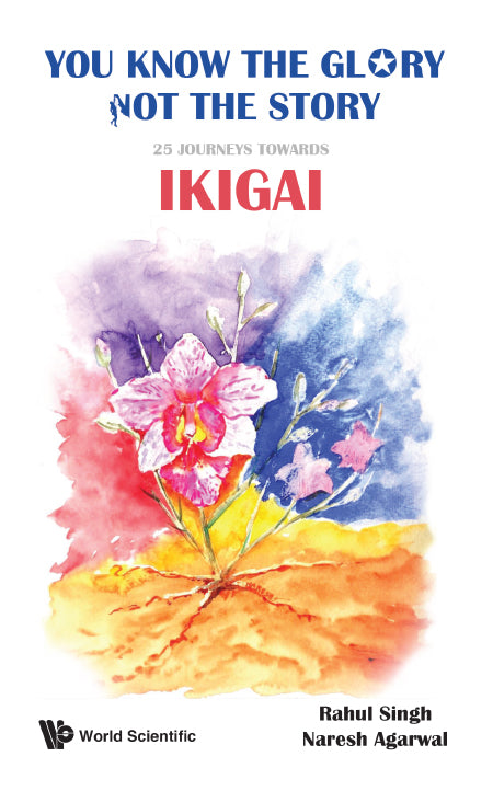 You Know The Glory, Not The Story!: 25 Journeys Towards Ikigai