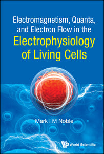 Electromagnetism, Quanta, And Electron Flow In The Electrophysiology Of Living Cells