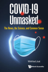 Covid-19 Unmasked: The News, The Science, And Common Sense