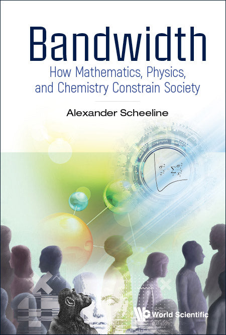 Bandwidth: How Mathematics, Physics, And Chemistry Constrain Society