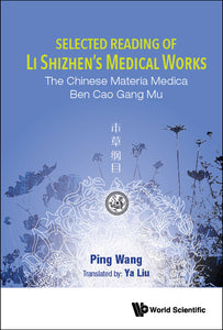 Selected Reading Of Li Shizhen's Medical Works: The Chinese Materia Medica Ben Cao Gang Mu