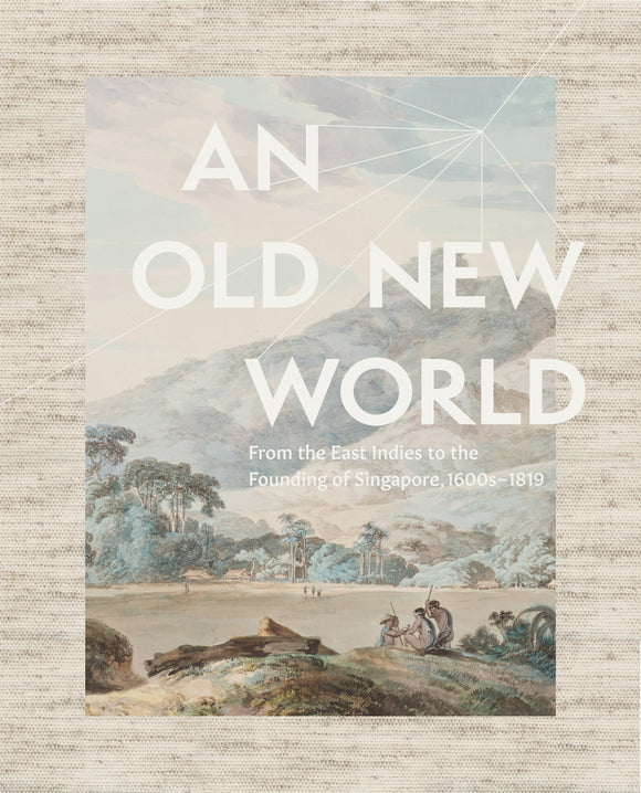 An Old New World: From the East Indies to the Founding of Singapore, 1600s – 1819